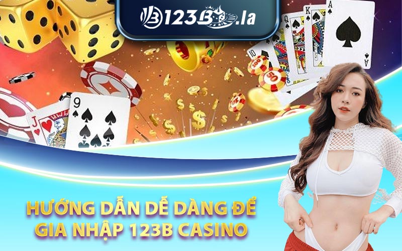 Hướng dẫn dễ dàng để gia nhập 123B Casino
